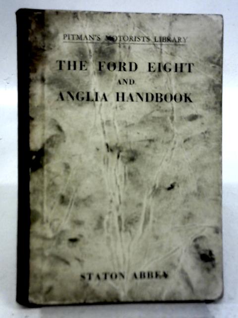 The Ford Eight and Anglia Handbook By Staton Abbey