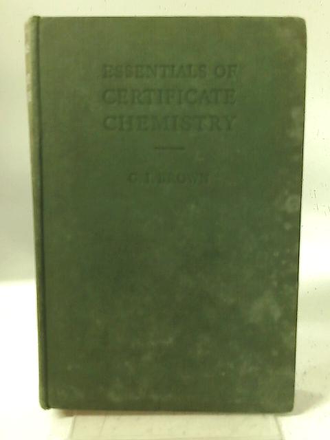 Essentials of Certificate Chemistry By G. I. Brown