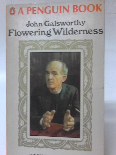 Flowering Wilderness - the Forsyte Chronicles: 8 By John Galsworthy