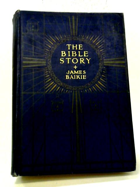 The Bible Story: A Connected Narrative Retold from Holy Scripture By James Baikie