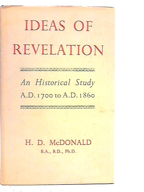 Ideas of Revelation - An Historical Study A.D.1700 to A.D.1860 By H.D. McDonald