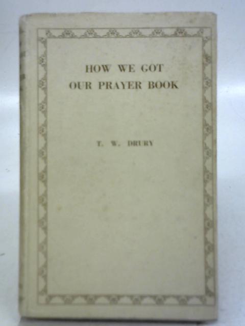 How We Got our Prayer Book von T W Drury