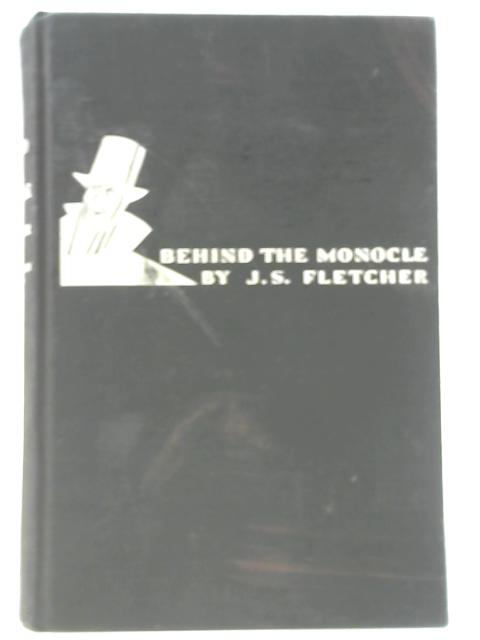 Behind The Monocle And Other Stories By J S Fletcher
