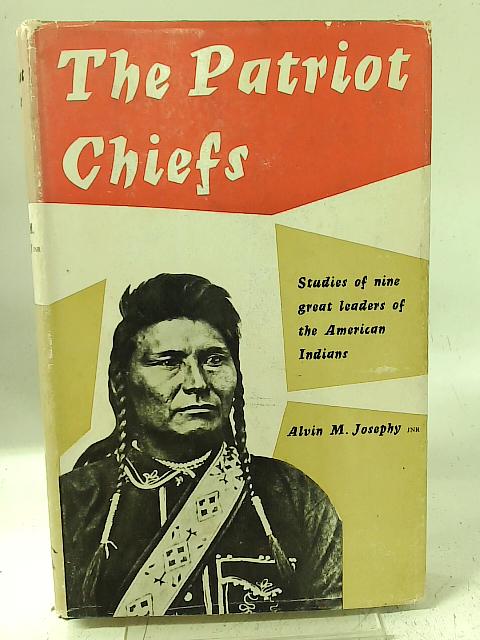 The Patriot Chiefs: Studies of Nine Great Leaders of the American Indians By Alvin M. Josephy