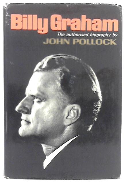 Billy Graham: The Authorised Biography By John Pollock