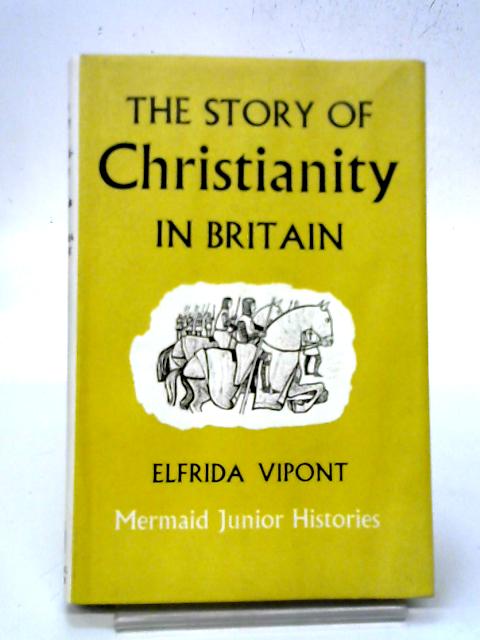 The Story of Christianity in Britain (Mermaid Junior Histories) By Elfrida Vipont
