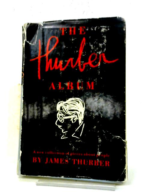 The Thurber Album; A New Collection of Pieces About People By James Thurber