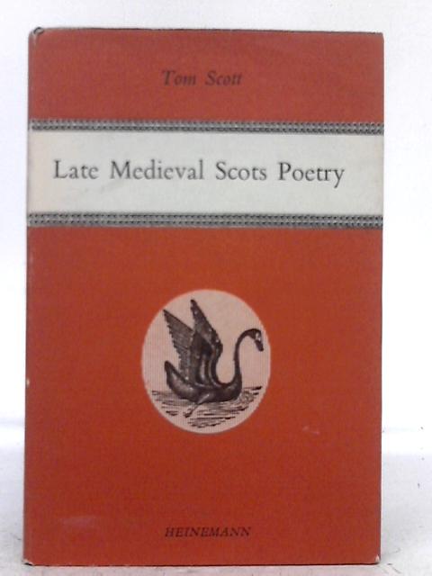 Late Medieval Scots Poetry: A Selection from the Makars and their Heirs down to 1610 By Tom Scott