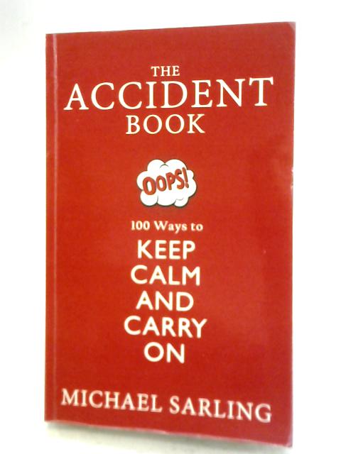 The Accident Book: 100 Ways to Keep Calm and Carry On By Michael Sarling