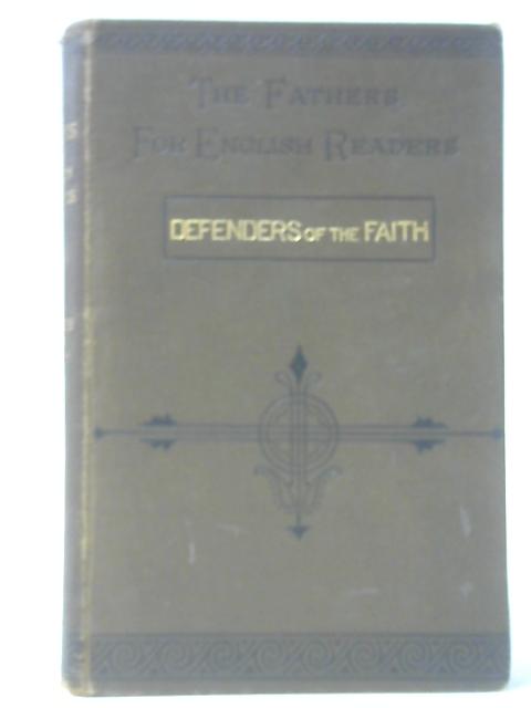 The Defenders of the Faith; or, The Christian Apologists of the Second and Third Centuries By Rev. F. Watson