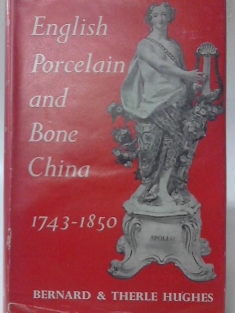 English Porcelain and Bone China. By Bernard and Therle Hughes