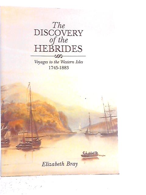 The Discovery of the Hebrides: Voyagers to the Western Isles, 1745-1883 By Elizabeth Bray