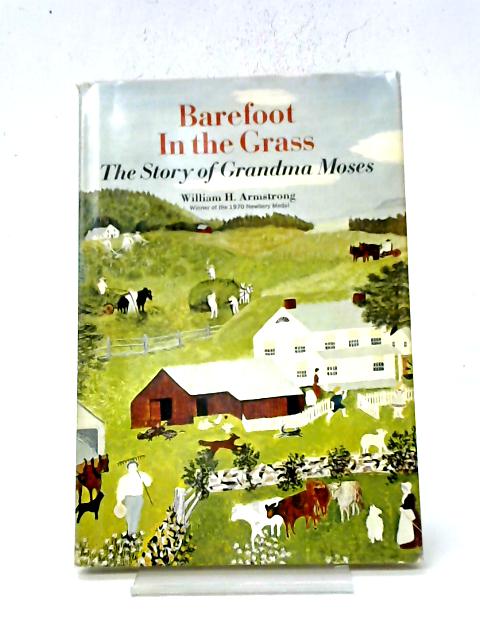 Barefoot in the Grass: The Story of Grandma Moses By William H. Armstrong