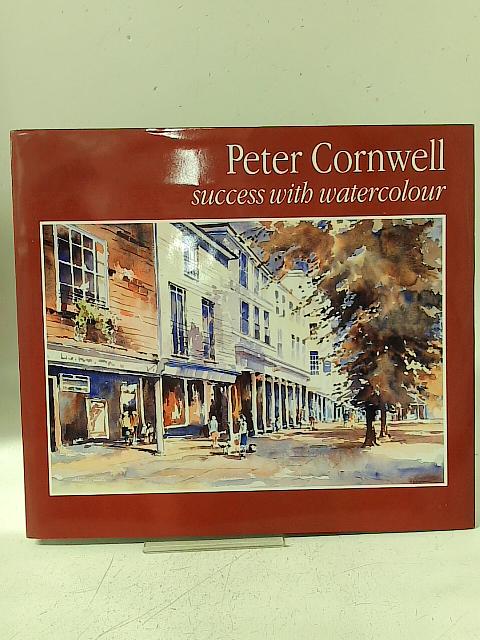 Peter Cornwell: Success with Watercolour By Peter Cornwell