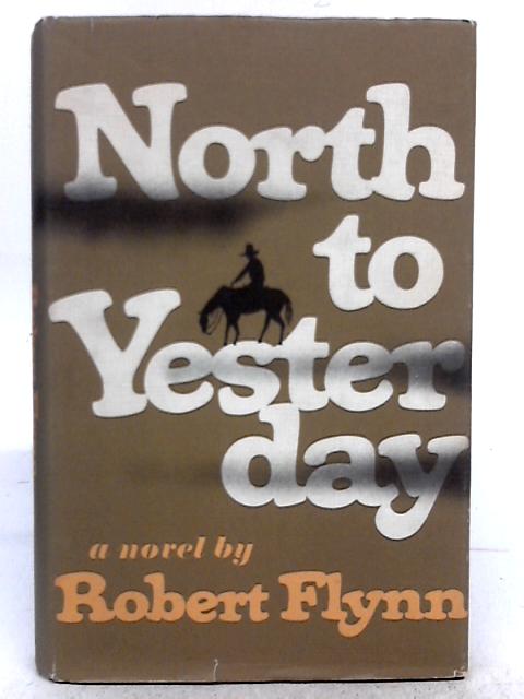 North to Yesterday By Robert Flynn