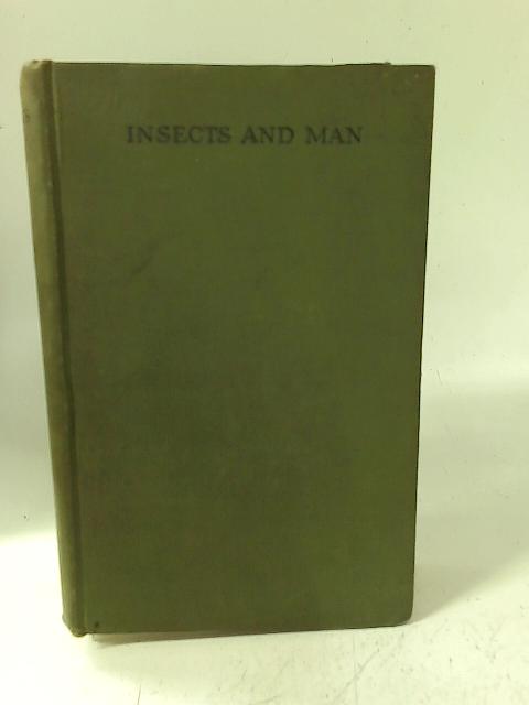 Insects and Man: An Account of the More Important Harmful and Beneficial Insects, Their Habits and Life-Histories, Being An Introduction to Economic Entomology for Students and General Readers By C.A. Ealand