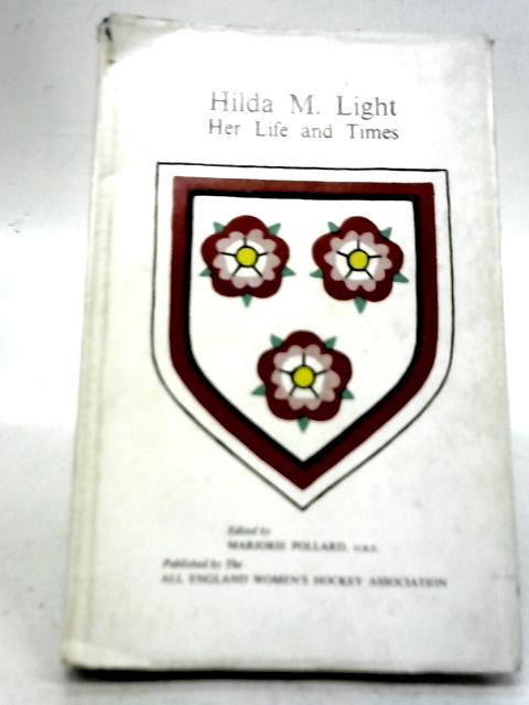 Hilda M Light. Her Life And Times. By Pollard Marjorie