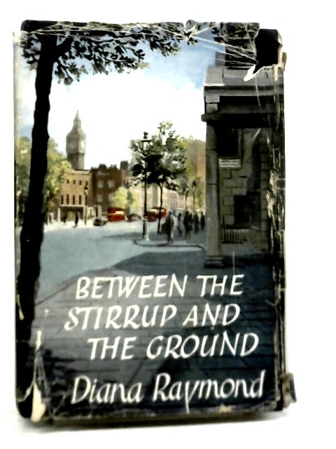 Between the Stirrup and The Ground By Diana Raymond