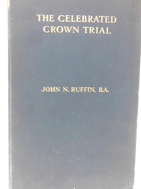 The Celebrated Crown Trial: Orations and Mighty Combatants By John N. Ruffin