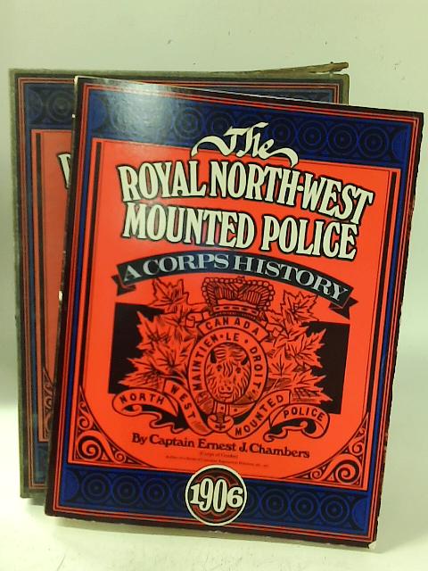 The Royal North-West Mounted Police; a Corps History By Captain Ernest J. Chambers