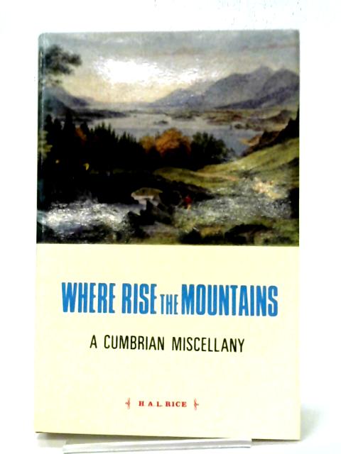 Where Rise the Mountains: Cumbrian Miscellany By H.A.Lawrence Rice