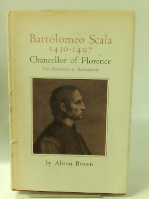 Bartolomeo Scala, 1430-1497, Chancellor of Florence: The Humanist As Bureaucrat (Princeton Legacy Library) By Alison Brown