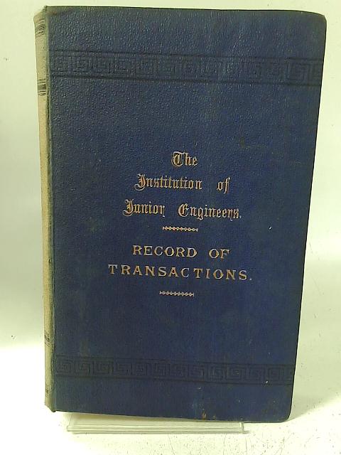 The Institution of Junior Engineers Record of Transactions Volume IX Eighteenth Session 1898 - 99 By Walter T. Dunn (ed)