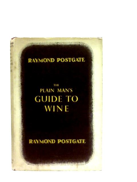 The Plain Man's Guide to Wine By Raymond Postgate