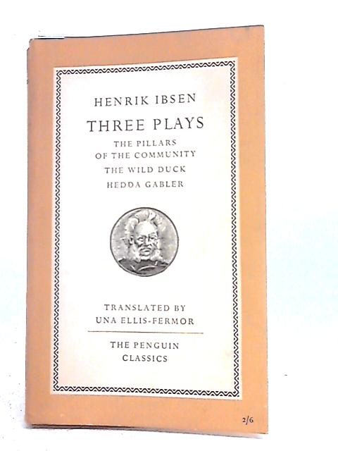 Three Plays - The Pillars of the Community. The Wild Duck. Hedda Gabler. By Henrik Ibsen