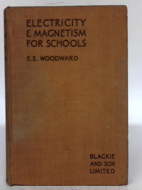 Electricity & Magnetism For Schools By E.E. Woodward