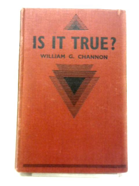 Is It True? A Series of Addresses on Vital Questions By William G. Channon