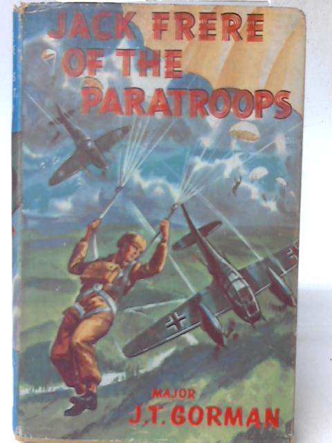 Jack Frere Of The Paratroopers By Major J. T. Gorman