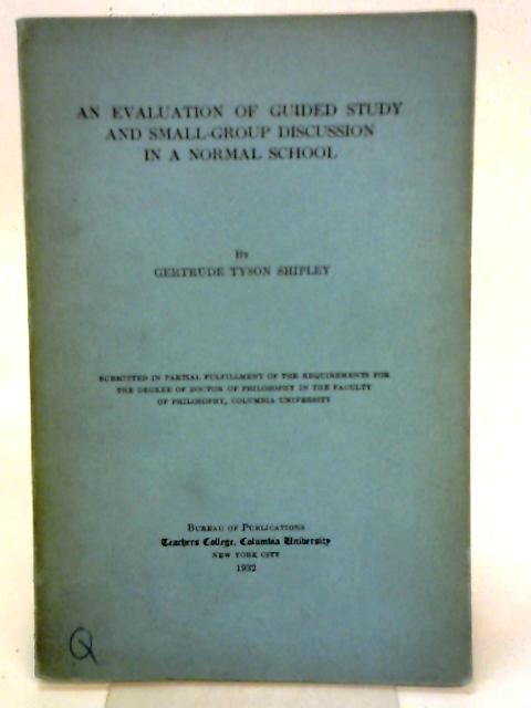 Evaluation of Guided Study and Small-Group Discussion in a Normal School By Gertrude T. Shipley