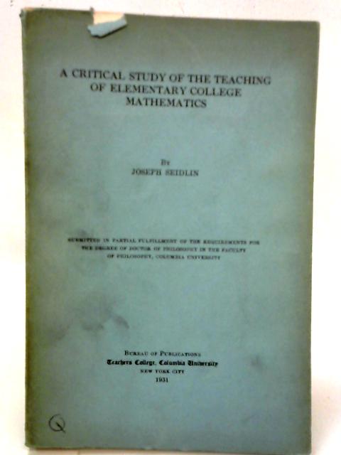 A Critical Study of the Teaching o Elementary College Mathematics By Joseph Seidlin