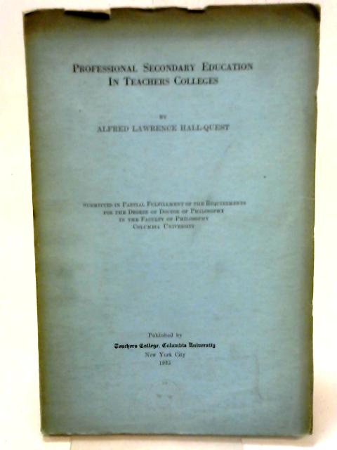 Professional Secondary Education In Teachers Colleges By A. L. Hall-Quest