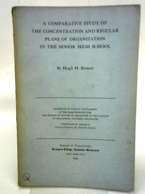 Comparative Study of the Concentration and Regular Plans of Organization in the Senior High School By Hugh H. Stewart