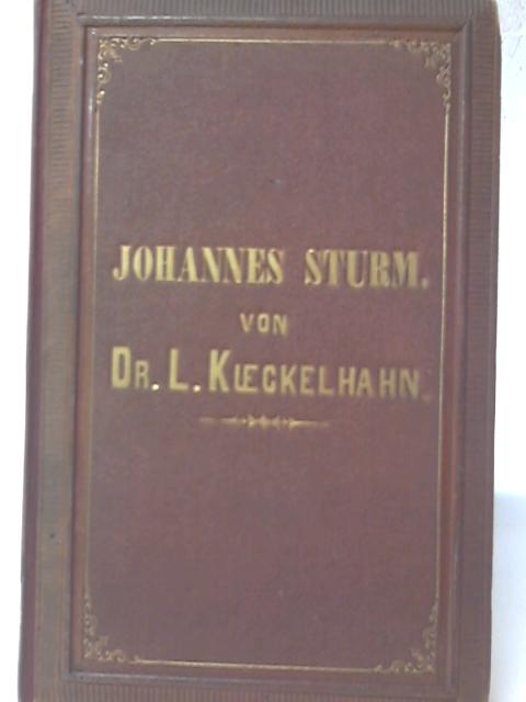 Johannes Sturm, Strassburg's Erster Schulrector, Besonders in Seiner Bedeutung für die Geschichte der Paedagogik. By L. Kuckelhahn