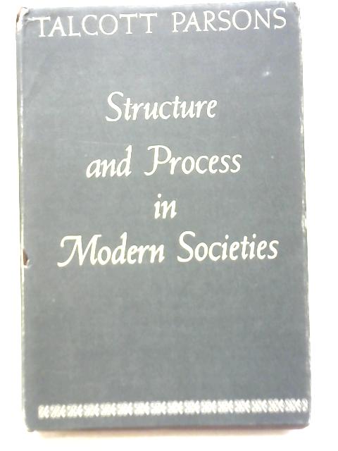 Structure and Process in Modern Societies By Talcott Parsons