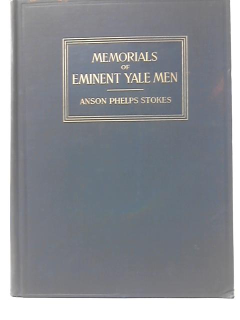 Memorials of Eminent Yale Men Volume I: Religion and Letters By Anson Phelps Stokes