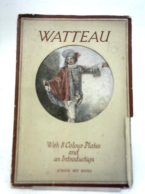 Watteau With 8 Colour Plates and an Introduction By Unstated
