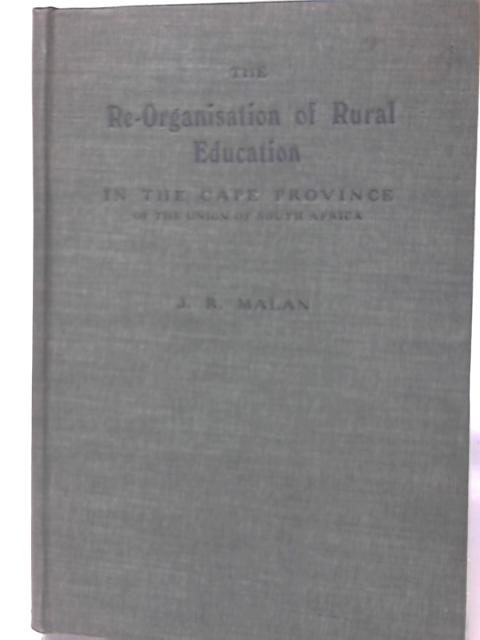 The Re-Organisation of Rural Education in the Cape Province of the Union of South Africa By Johannes Rossouw Malan