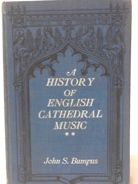 A History of English Cathedral Music 1549-1889 By John S. Bumpus
