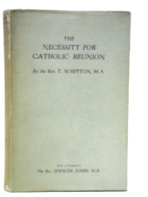 The Necessity for Catholic Reunion By T. Whitton