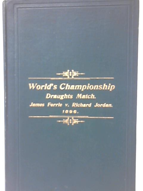 World's Championship Draughts Match: James Ferrie v. Richard Jordan 1896 By None Stated