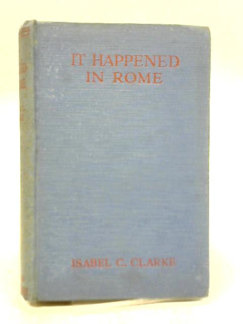 It Happened in Rome By Isabel C. Clarke