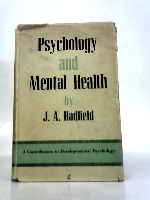 Psychology and Mental Health: A Contribution to Developmental Psychology By J. A. Hadfield