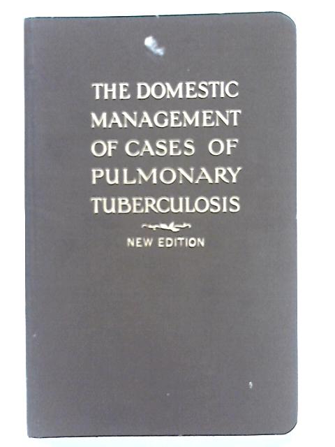 The Domestic Management of Cases of Pulmonary Tuberculosis By Anon