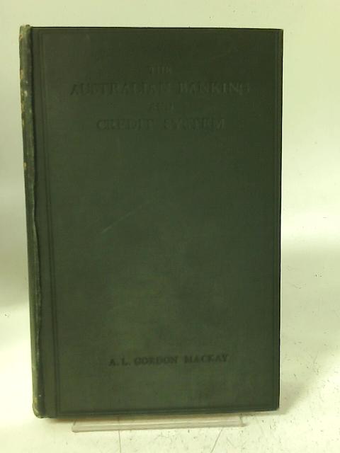 Australian Banking and Credit System By A. L. Gordon Mackay