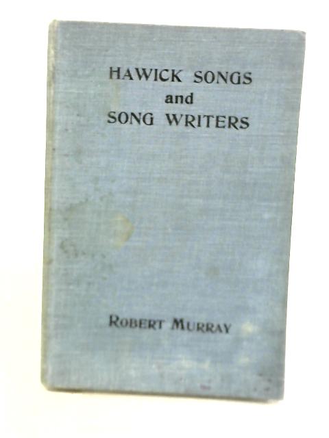 Hawick Songs And Song Writers By Robert Murray