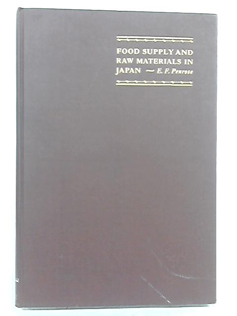 Food Supply and Raw Materials in Japan: An Index of the Physical Volume of Production of Foodstuffs, Industrial Crops, and Minerals 1894-1927 By E. F. Penrose